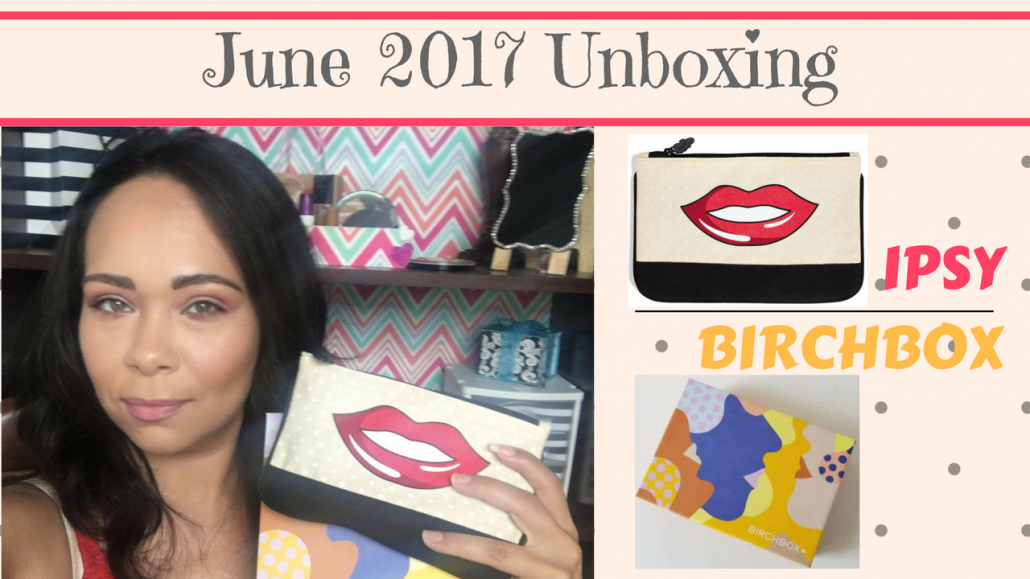June 2017 Ipsy & Birchbox (unboxing)